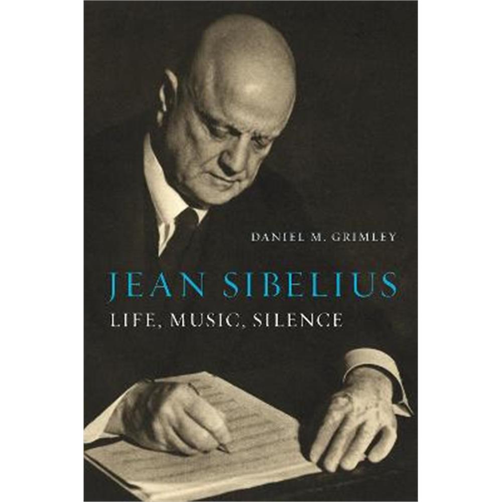 Jean Sibelius: Life, Music, Silence (Hardback) - Daniel M. Grimley